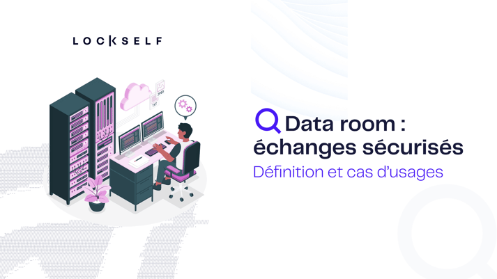 Data-room-échanges-sécurisés-définition-cas-d'usages