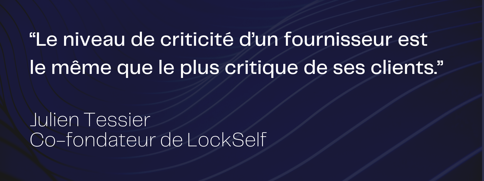 "Le niveau de criticité d'un fournisseur est le même que le plus critique de ses clients." - Julien Tessier - Co-fondateur de LockSelf