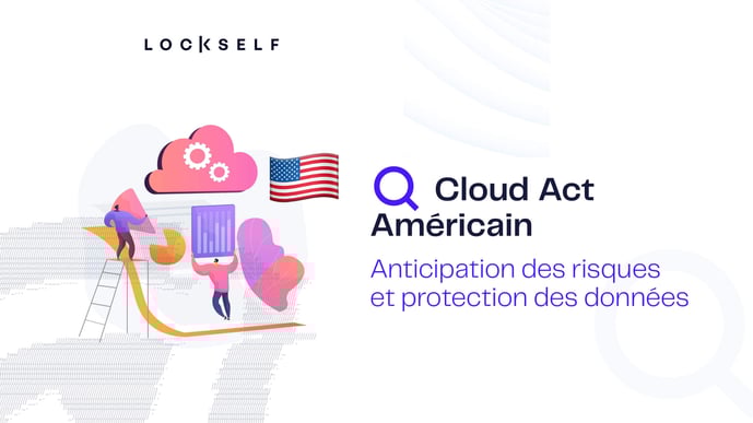 Cloud Act Américain - anticipation des risques et protection des données