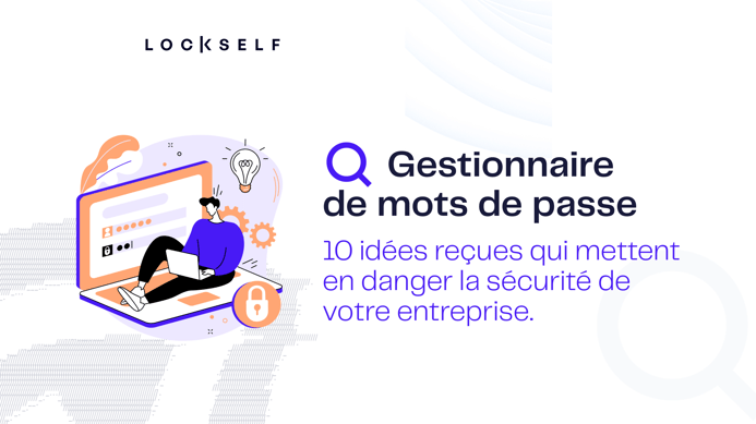 Gestionnaire de mots de passe en entreprise _ 10 idées reçues