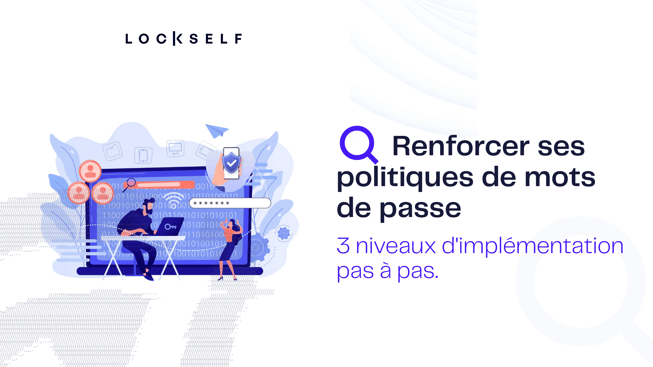 Renforcer ses politiques de mots de passe  - 3 niveaux dimplémentation 